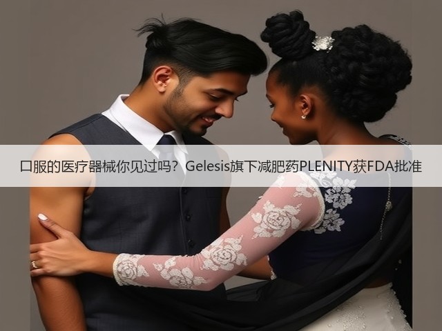 口服的医疗器械你见过吗？Gelesis旗下减肥药PLENITY获FDA批准(图1)