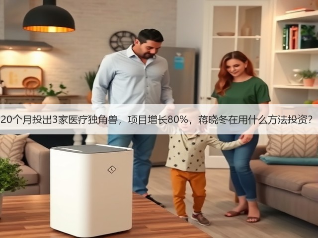 20个月投出3家医疗独角兽,项目增长80%,蒋晓冬在用什么方法投资?(图2) 20个月投出3家医疗独角兽,项目增长80%,蒋晓冬在用什么方法投资?(图2)