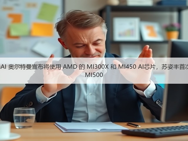 OpenAI 奥尔特曼宣布将使用 AMD 的 MI300X 和 MI450 AI芯片,苏姿丰首次透露 MI500(图1) OpenAI 奥尔特曼宣布将使用 AMD 的 MI300X 和 MI450 AI芯片,苏姿丰首次透露 MI500(图1)