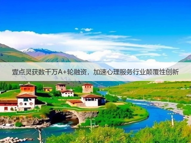 壹点灵获数千万A+轮融资,加速心理服务行业颠覆性创新(图2) 壹点灵获数千万A+轮融资,加速心理服务行业颠覆性创新(图2)
