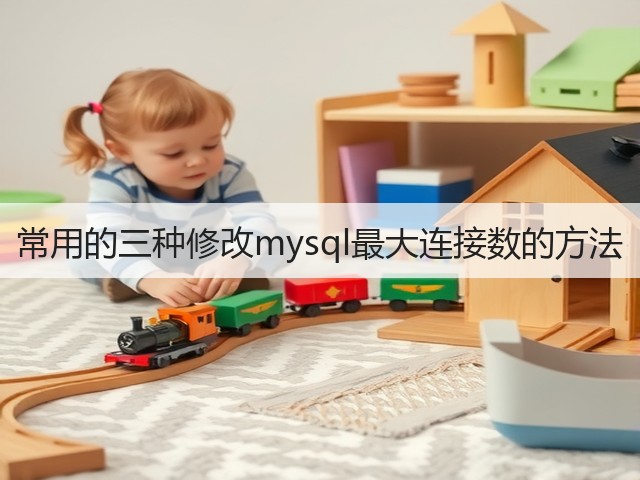 常用的三种修改mysql最大连接数的方法(图1) 常用的三种修改mysql最大连接数的方法(图1)