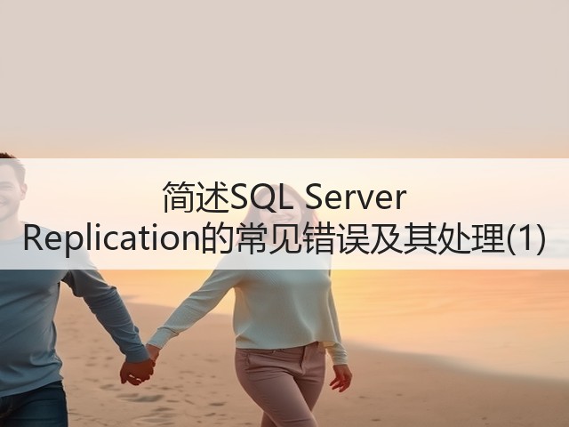 简述SQL Server Replication的常见错误及其处理(1)(图3) 简述SQL Server Replication的常见错误及其处理(1)(图3)