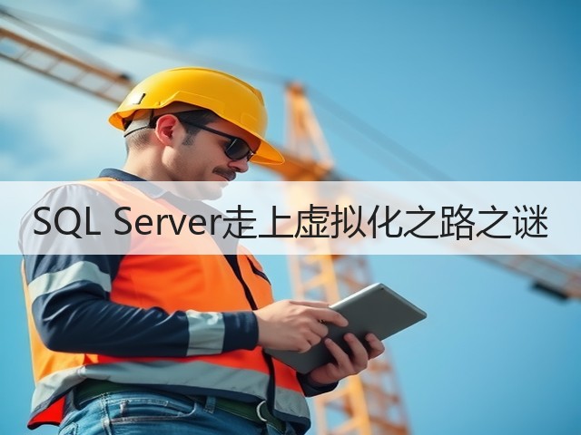 SQL Server走上虚拟化之路之谜(图1) SQL Server走上虚拟化之路之谜(图1)