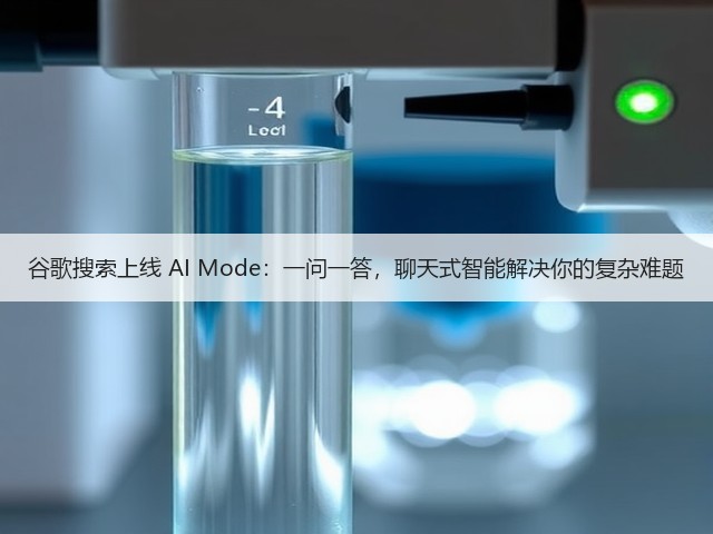 谷歌搜索上线 AI Mode:一问一答,聊天式智能解决你的复杂难题(图3) 谷歌搜索上线 AI Mode:一问一答,聊天式智能解决你的复杂难题(图3)