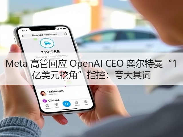 Meta 高管回应 OpenAI CEO 奥尔特曼“1 亿美元挖角”指控:夸大其词(图3) Meta 高管回应 OpenAI CEO 奥尔特曼“1 亿美元挖角”指控:夸大其词(图3)