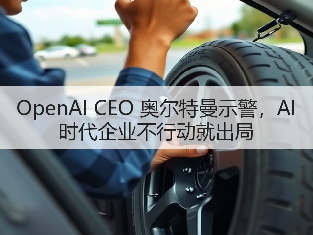 OpenAI CEO 奥尔特曼示警,AI 时代企业不行动就出局(图3) OpenAI CEO 奥尔特曼示警,AI 时代企业不行动就出局(图3)