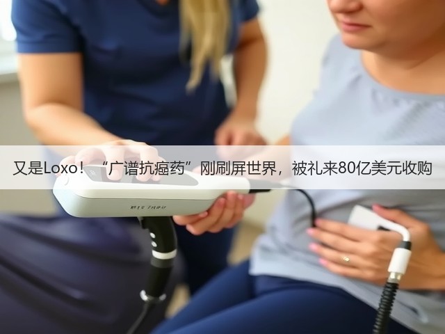 又是Loxo!“广谱抗癌药”刚刷屏世界,被礼来80亿美元收购(图3) 又是Loxo!“广谱抗癌药”刚刷屏世界,被礼来80亿美元收购(图3)