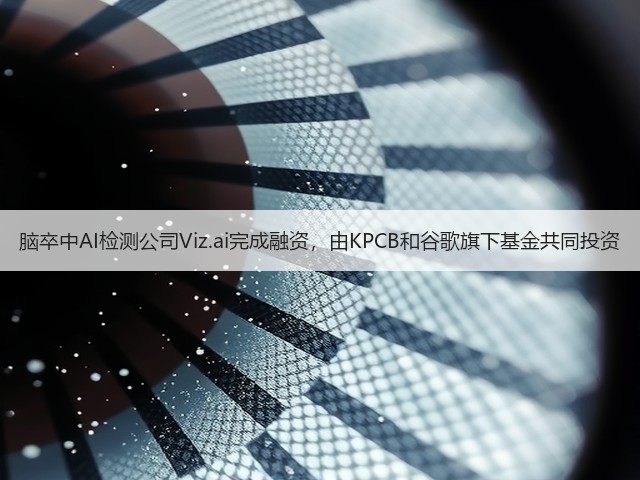 脑卒中AI检测公司Viz.ai完成融资,由KPCB和谷歌旗下基金共同投资(图1) 脑卒中AI检测公司Viz.ai完成融资,由KPCB和谷歌旗下基金共同投资(图1)