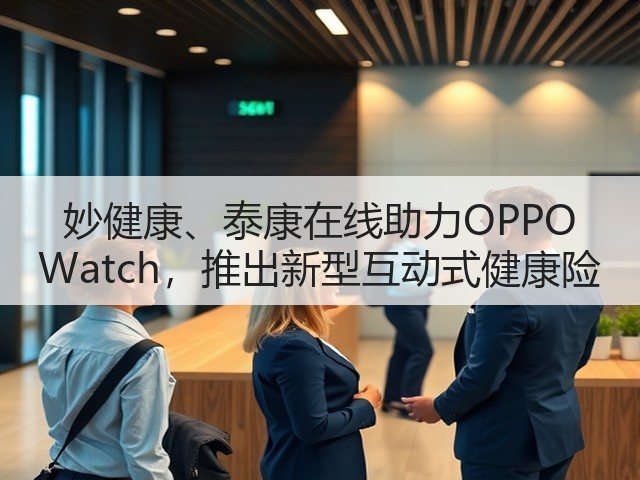 妙健康、泰康在线助力OPPO Watch,推出新型互动式健康险(图2) 妙健康、泰康在线助力OPPO Watch,推出新型互动式健康险(图2)