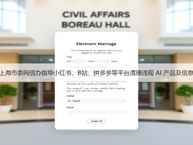 上海市委网信办指导小红书、B站、拼多多等平台清理违规 AI 产品及信息(图1)