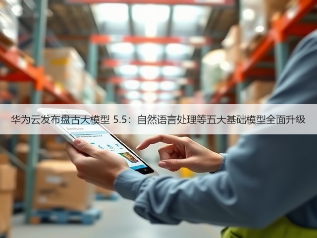 华为云发布盘古大模型 5.5：自然语言处理等五大基础模型全面升级(图3)
