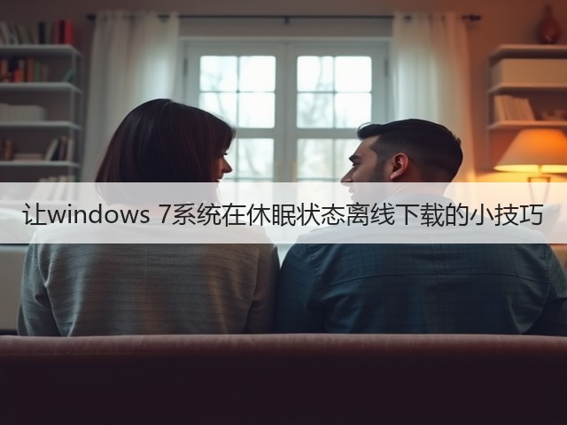 让windows 7系统在休眠状态离线下载的小技巧(图3)