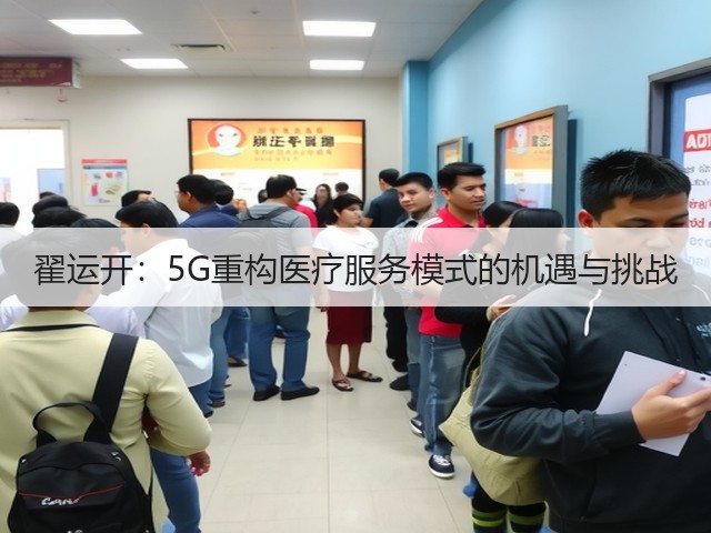 翟运开:5G重构医疗服务模式的机遇与挑战(图3) 翟运开:5G重构医疗服务模式的机遇与挑战(图3)