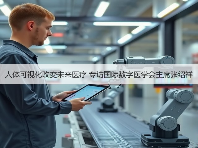 人体可视化改变未来医疗 专访国际数字医学会主席张绍祥(图3) 人体可视化改变未来医疗 专访国际数字医学会主席张绍祥(图3)
