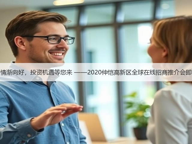 新冠疫情渐向好,投资机遇等您来 ——2020仲恺高新区全球在线招商推介会即将开始(图2) 新冠疫情渐向好,投资机遇等您来 ——2020仲恺高新区全球在线招商推介会即将开始(图2)