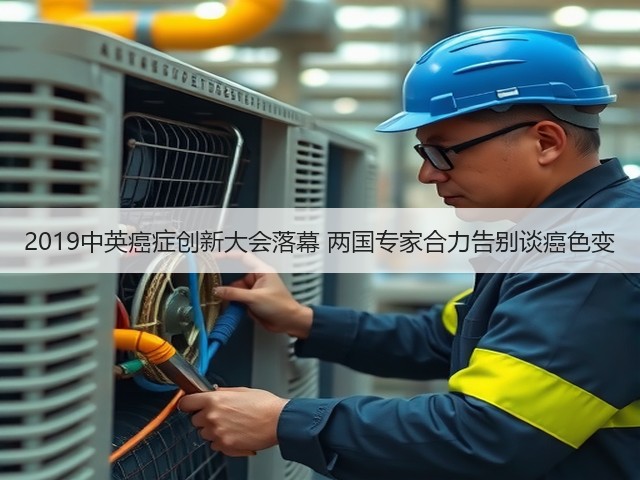 2019中英癌症创新大会落幕 两国专家合力告别谈癌色变(图1) 2019中英癌症创新大会落幕 两国专家合力告别谈癌色变(图1)