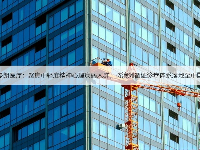 曼朗医疗：聚焦中轻度精神心理疾病人群，将澳洲循证诊疗体系落地至中国(图3)