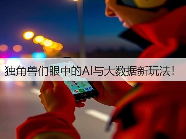 独角兽们眼中的AI与大数据新玩法!(图3) 独角兽们眼中的AI与大数据新玩法!(图3)