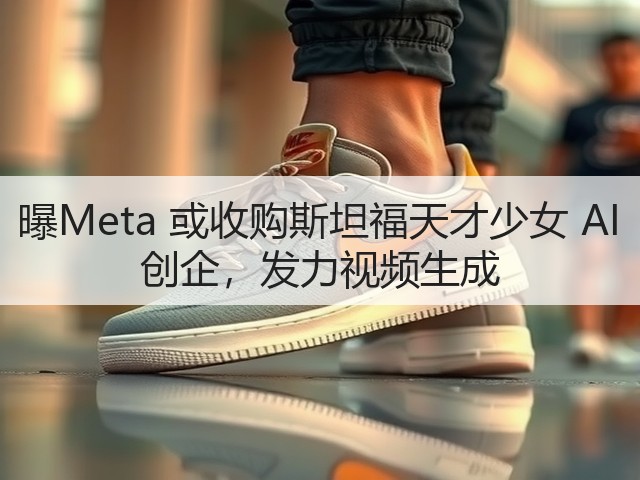 曝Meta 或收购斯坦福天才少女 AI 创企,发力视频生成(图1) 曝Meta 或收购斯坦福天才少女 AI 创企,发力视频生成(图1)