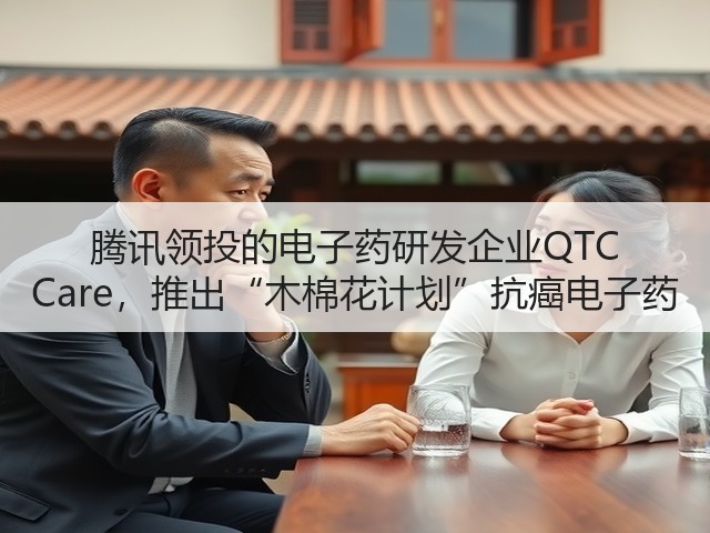 腾讯领投的电子药研发企业QTC Care,推出“木棉花计划”抗癌电子药(图1) 腾讯领投的电子药研发企业QTC Care,推出“木棉花计划”抗癌电子药(图1)