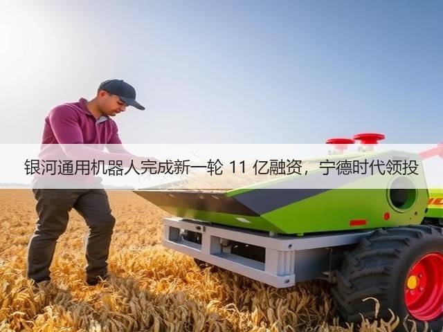 银河通用机器人完成新一轮 11 亿融资，宁德时代领投(图2)