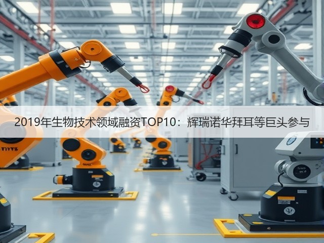 2019年生物技术领域融资TOP10:辉瑞诺华拜耳等巨头参与(图3) 2019年生物技术领域融资TOP10:辉瑞诺华拜耳等巨头参与(图3)