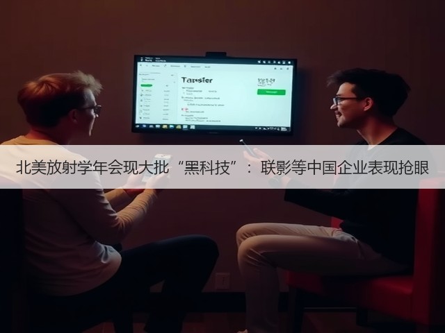 北美放射学年会现大批“黑科技”:联影等中国企业表现抢眼(图2) 北美放射学年会现大批“黑科技”:联影等中国企业表现抢眼(图2)