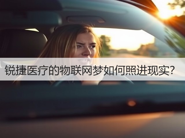 锐捷医疗的物联网梦如何照进现实?(图1) 锐捷医疗的物联网梦如何照进现实?(图1)