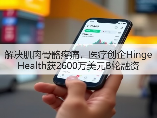 解决肌肉骨骼疼痛,医疗创企Hinge Health获2600万美元B轮融资(图2) 解决肌肉骨骼疼痛,医疗创企Hinge Health获2600万美元B轮融资(图2)