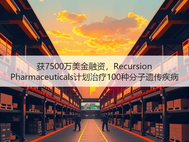 获7500万美金融资，Recursion Pharmaceuticals计划治疗100种分子遗传疾病(图3)