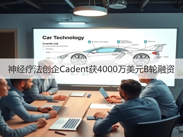 神经疗法创企Cadent获4000万美元B轮融资(图2) 神经疗法创企Cadent获4000万美元B轮融资(图2)