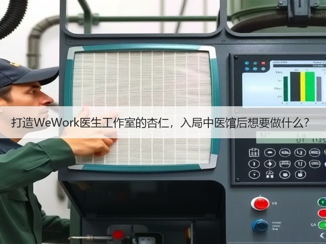 打造WeWork医生工作室的杏仁,入局中医馆后想要做什么?(图2) 打造WeWork医生工作室的杏仁,入局中医馆后想要做什么?(图2)