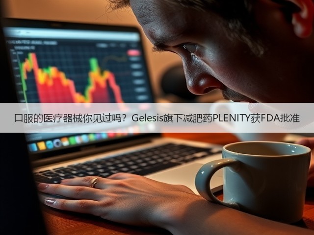 口服的医疗器械你见过吗？Gelesis旗下减肥药PLENITY获FDA批准(图3)