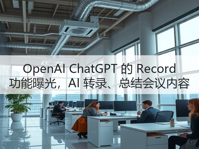 OpenAI ChatGPT 的 Record 功能曝光,AI 转录、总结会议内容(图1) OpenAI ChatGPT 的 Record 功能曝光,AI 转录、总结会议内容(图1)