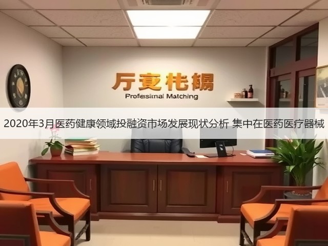 2020年3月医药健康领域投融资市场发展现状分析 集中在医药医疗器械(图3) 2020年3月医药健康领域投融资市场发展现状分析 集中在医药医疗器械(图3)