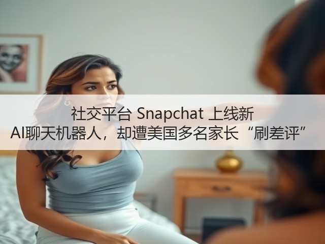 社交平台 Snapchat 上线新 AI聊天机器人,却遭美国多名家长“刷差评”(图2) 社交平台 Snapchat 上线新 AI聊天机器人,却遭美国多名家长“刷差评”(图2)