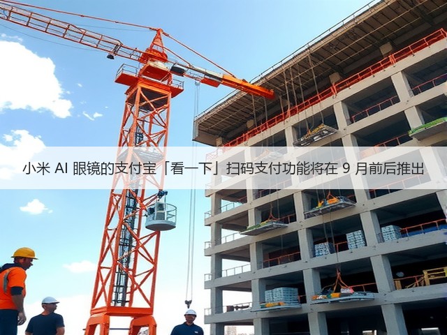 小米 AI 眼镜的支付宝「看一下」扫码支付功能将在 9 月前后推出(图3) 小米 AI 眼镜的支付宝「看一下」扫码支付功能将在 9 月前后推出(图3)