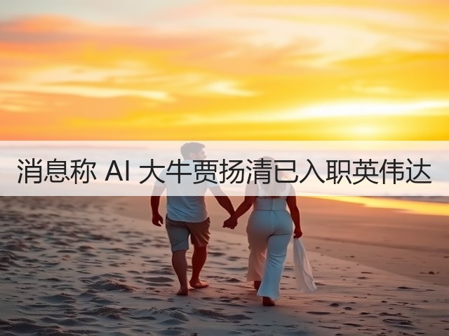 消息称 AI 大牛贾扬清已入职英伟达(图3) 消息称 AI 大牛贾扬清已入职英伟达(图3)