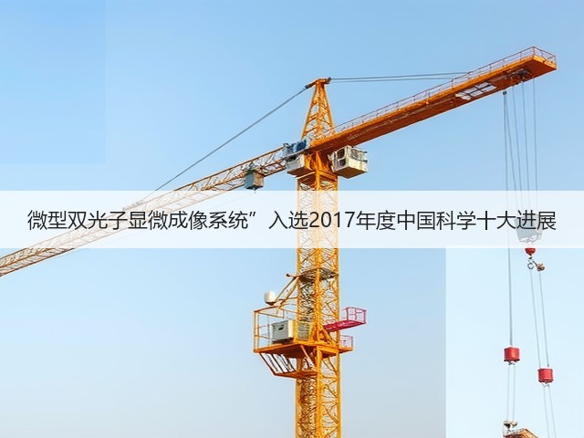 微型双光子显微成像系统”入选2017年度中国科学十大进展(图2)