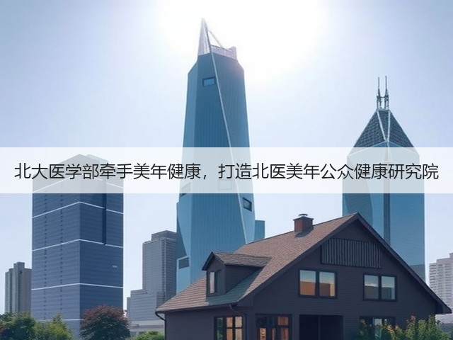 北大医学部牵手美年健康,打造北医美年公众健康研究院(图2) 北大医学部牵手美年健康,打造北医美年公众健康研究院(图2)