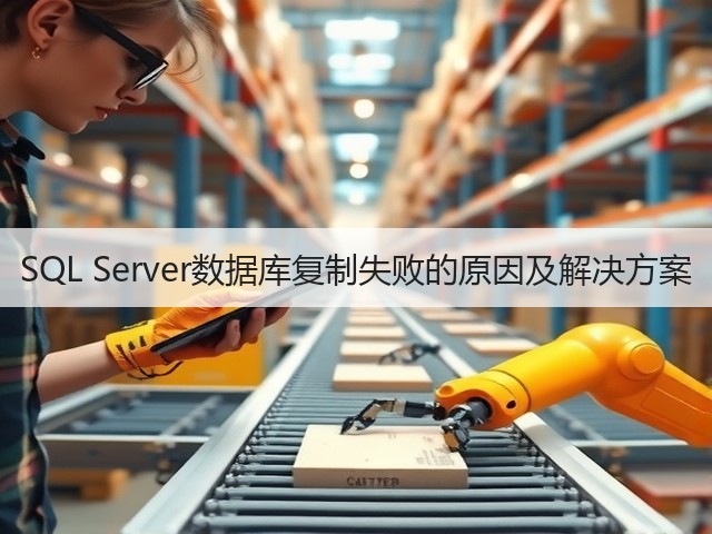 SQL Server数据库复制失败的原因及解决方案(图1) SQL Server数据库复制失败的原因及解决方案(图1)