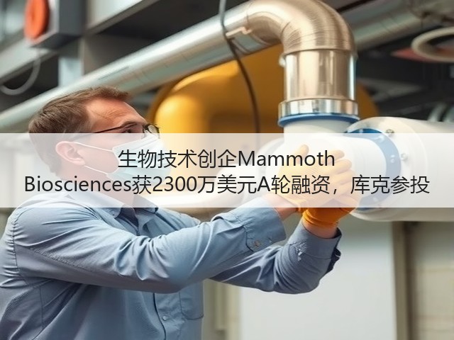 生物技术创企Mammoth Biosciences获2300万美元A轮融资,库克参投(图1) 生物技术创企Mammoth Biosciences获2300万美元A轮融资,库克参投(图1)