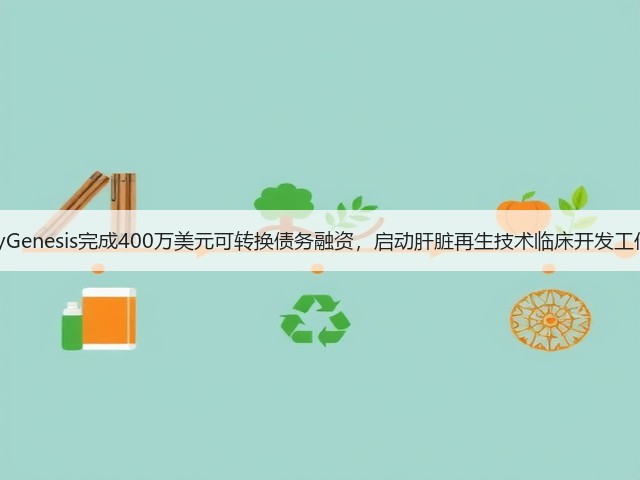 LyGenesis完成400万美元可转换债务融资,启动肝脏再生技术临床开发工作(图1) LyGenesis完成400万美元可转换债务融资,启动肝脏再生技术临床开发工作(图1)