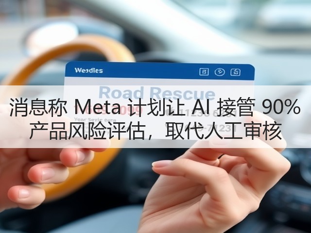 消息称 Meta 计划让 AI 接管 90% 产品风险评估,取代人工审核(图1) 消息称 Meta 计划让 AI 接管 90% 产品风险评估,取代人工审核(图1)