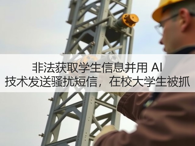 非法获取学生信息并用 AI 技术发送骚扰短信，在校大学生被抓(图2)