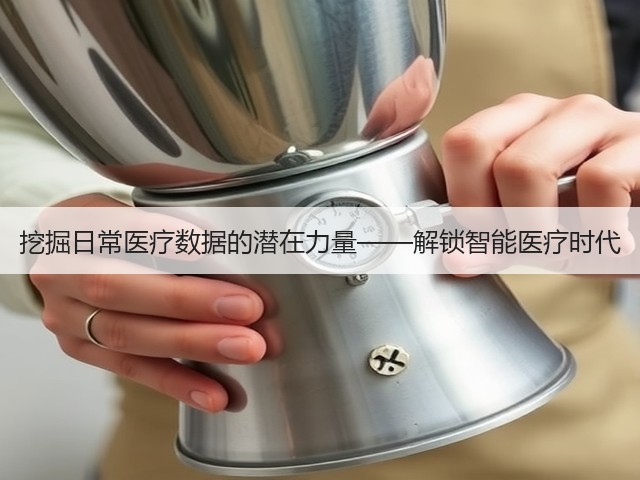 挖掘日常医疗数据的潜在力量——解锁智能医疗时代(图3) 挖掘日常医疗数据的潜在力量——解锁智能医疗时代(图3)