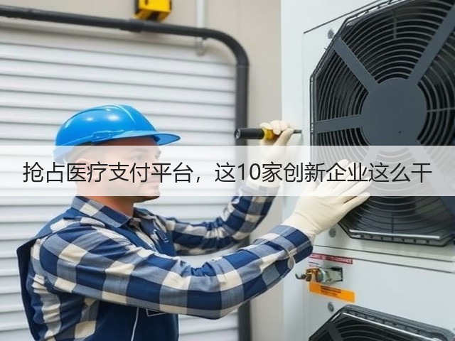 抢占医疗支付平台,这10家创新企业这么干(图3) 抢占医疗支付平台,这10家创新企业这么干(图3)