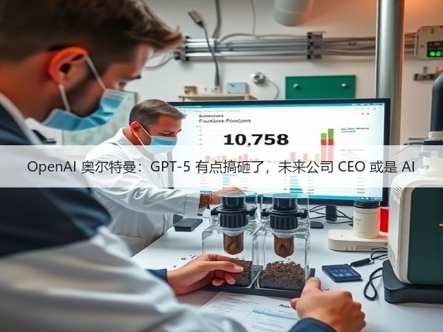 OpenAI 奥尔特曼：GPT-5 有点搞砸了，未来公司 CEO 或是 AI(图1)