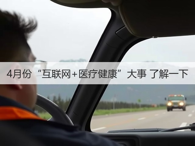 4月份“互联网+医疗健康”大事 了解一下(图3) 4月份“互联网+医疗健康”大事 了解一下(图3)