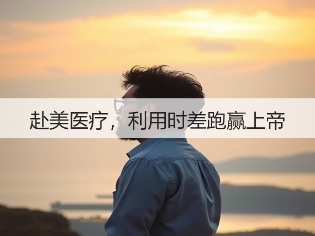 赴美医疗,利用时差跑赢上帝(图1) 赴美医疗,利用时差跑赢上帝(图1)